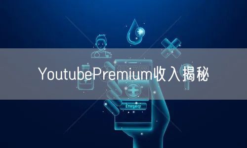 YoutubePremium收入揭秘