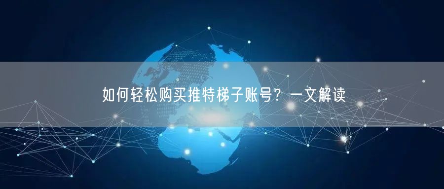 如何轻松购买推特梯子账号？一文解读