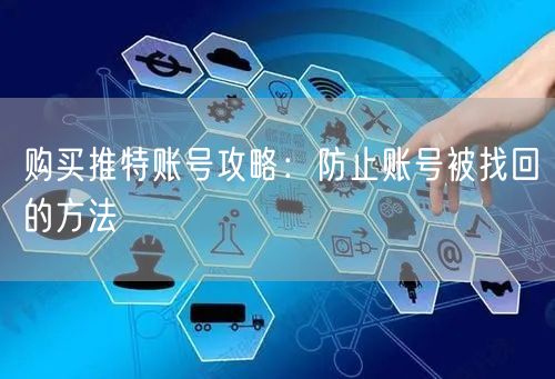 购买推特账号攻略：防止账号被找回的方法