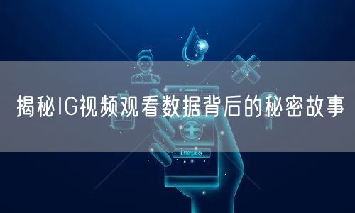 揭秘IG视频观看数据背后的秘密故事