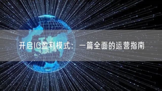 开启IG盈利模式：一篇全面的运营指南