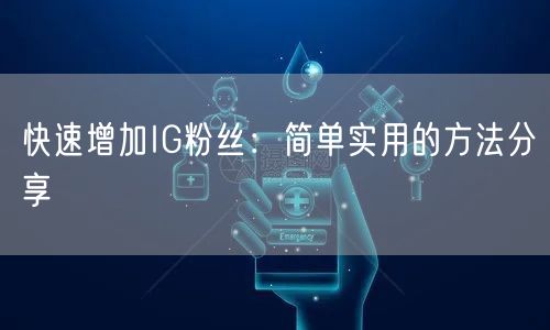 快速增加IG粉丝：简单实用的方法分享