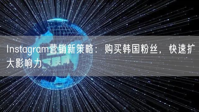 Instagram营销新策略:购买韩国粉丝,快速扩大影响力