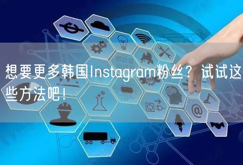 想要更多韩国Instagram粉丝？试试
