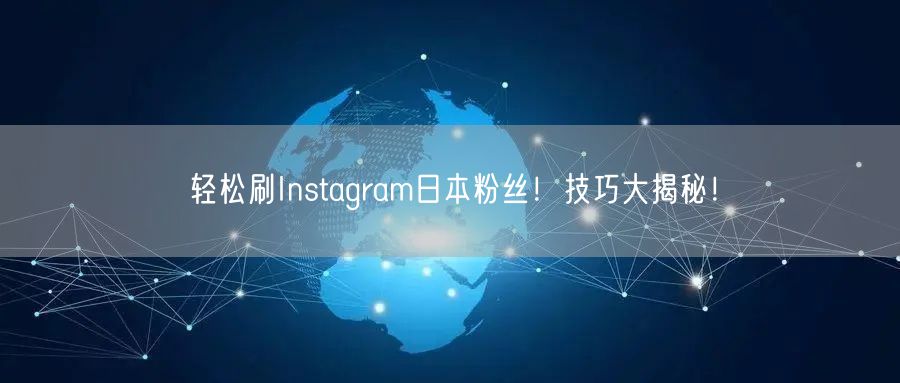 轻松刷Instagram日本粉丝！技巧大揭秘！