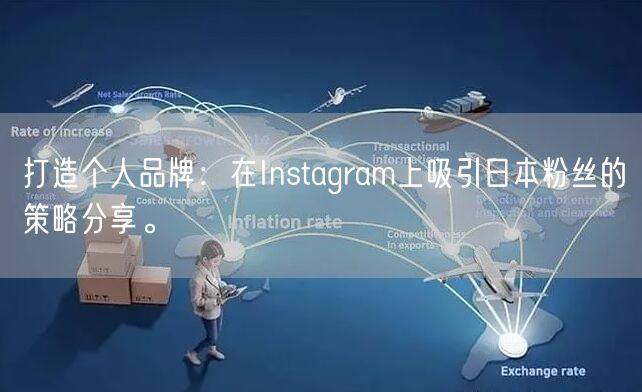 打造个人品牌：在Instagram上吸引日本粉丝的策略分享。