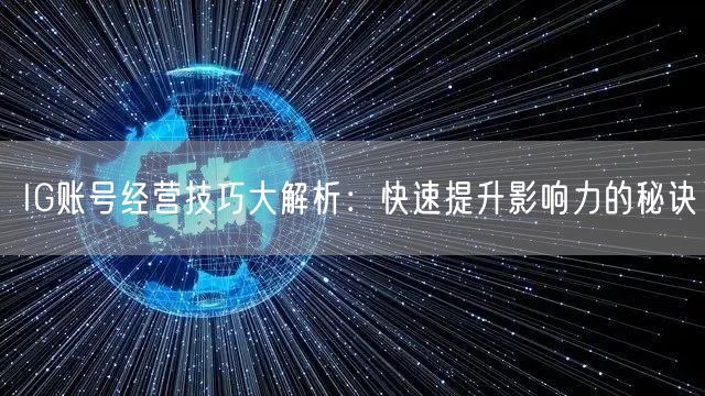 IG账号经营技巧大解析：快速提升影响力的秘诀