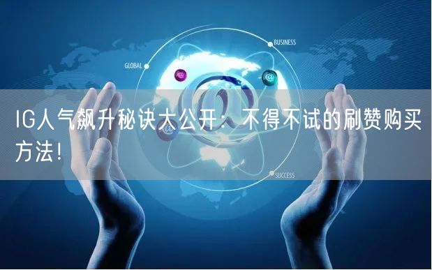 IG人气飙升秘诀大公开：不得不试的刷赞购买方法！