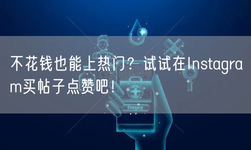 不花钱也能上热门?试试在Instagram买帖子点赞吧!