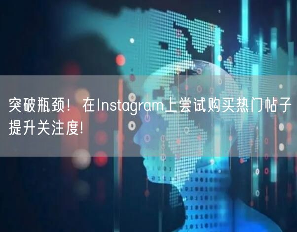 突破瓶颈！在Instagram上尝试购买热门帖子提升关注度!