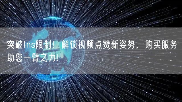 突破Ins限制！解锁视频点赞新姿势，购买服务助您一臂之力!