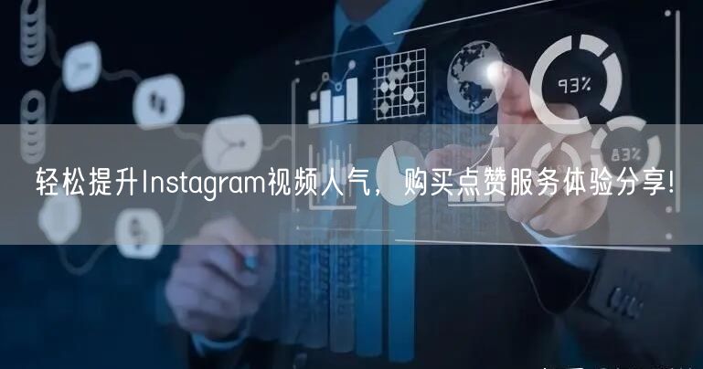 轻松提升Instagram视频人气,购买点赞服务体验分享!