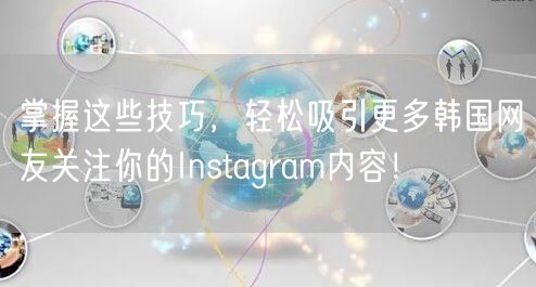 掌握这些技巧，轻松吸引更多韩国网友关注你的Instagram