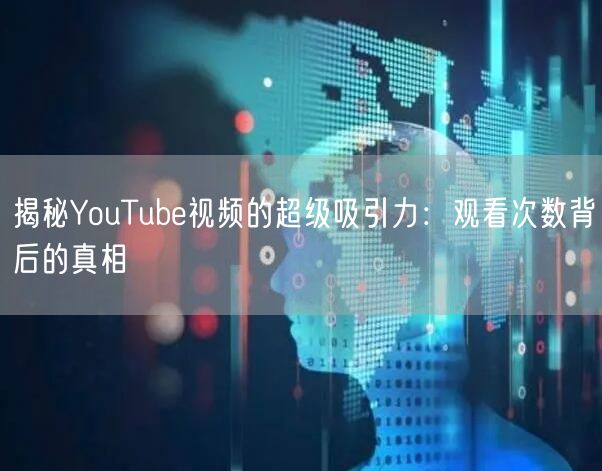 揭秘YouTube视频的超级吸引力：观看次数背后的真相