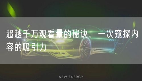 超越千万观看量的秘诀，一次窥探内容的吸引力