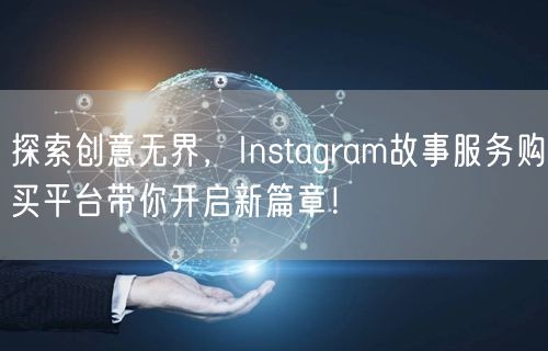探索创意无界,Instagram故事服务购买平台带你开启新篇