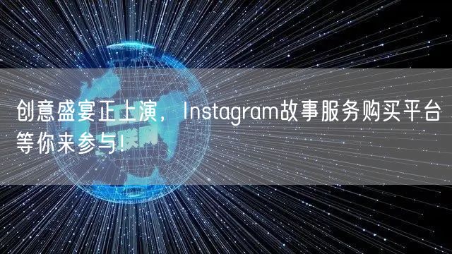 创意盛宴正上演,Instagram故事服务购买平台等你来参与