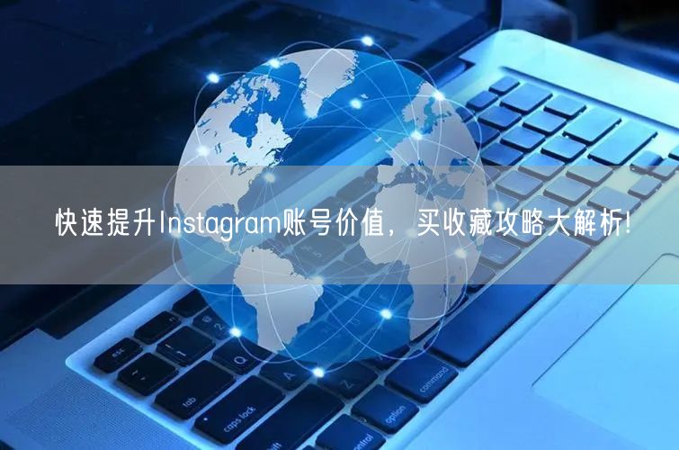 快速提升Instagram账号价值，买收藏攻略大解析!