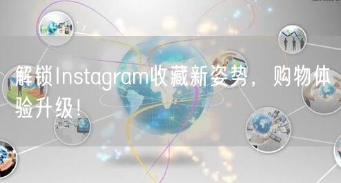 解锁Instagram收藏新姿势,购物体