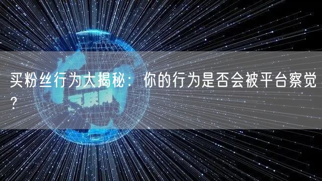 买粉丝行为大揭秘：你的行为是否会被平台察