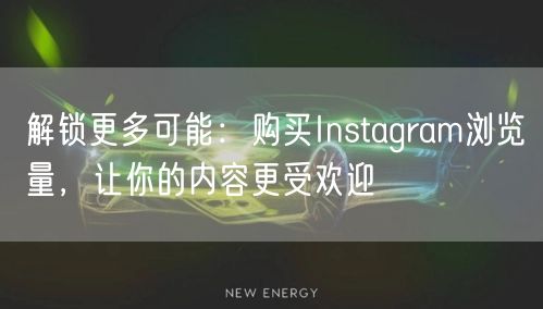 解锁更多可能:购买Instagram浏览