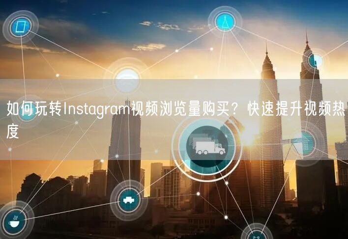如何玩转Instagram视频浏览量购买