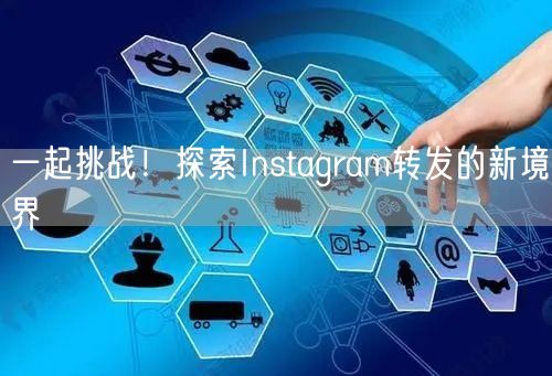 一起挑战!探索Instagram转发的新