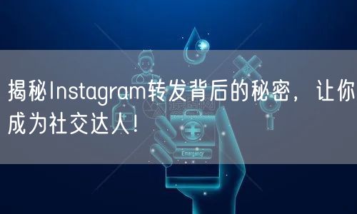 揭秘Instagram转发背后的秘密,让