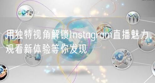 用独特视角解锁Instagram直播魅力