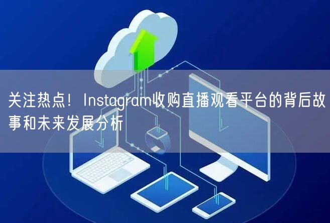 关注热点!Instagram收购直播观看