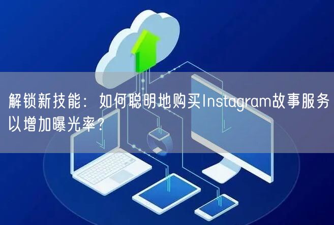 解锁新技能:如何聪明地购买Instagr