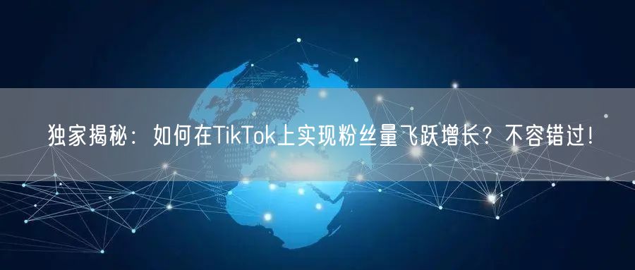 独家揭秘：如何在TikTok上实现粉丝量