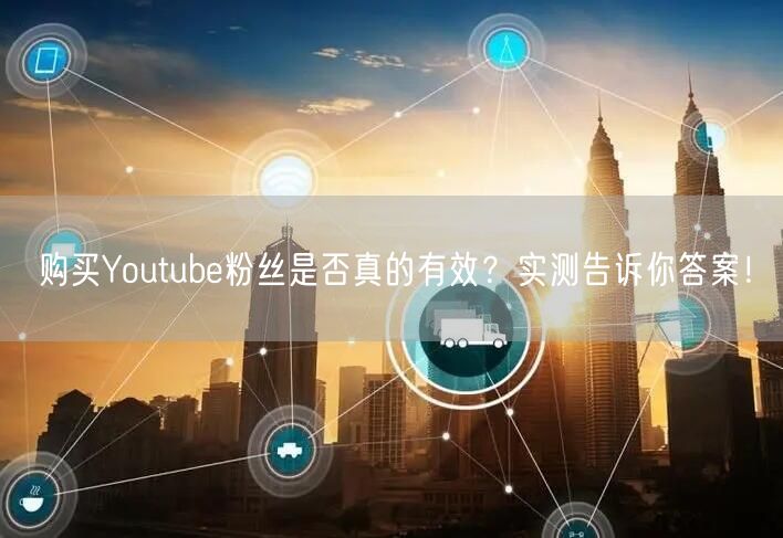 购买Youtube粉丝是否真的有效？实测
