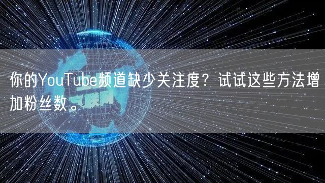 你的YouTube频道缺少关注度?试试这