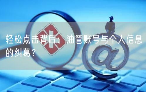 轻松点击背后:油管账号与个人信息的纠葛?