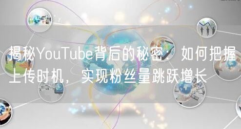 揭秘YouTube背后的秘密：如何把握上