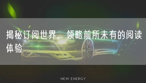 揭秘订阅世界，领略前所未有的阅读体验