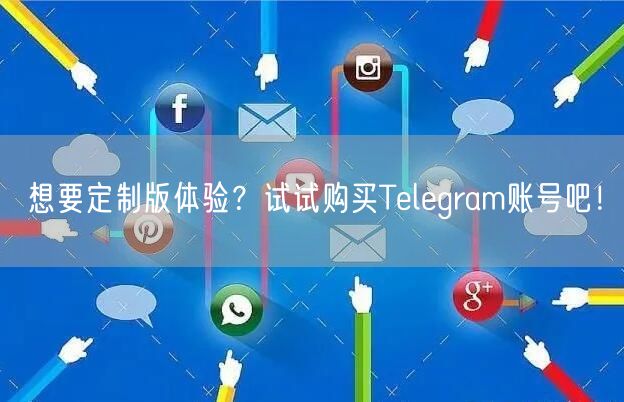想要定制版体验？试试购买Telegram账号吧！