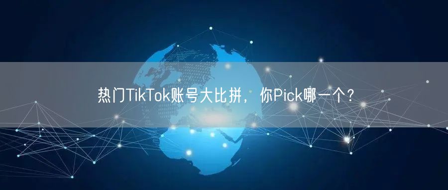 热门TikTok账号大比拼，你Pick哪一个？