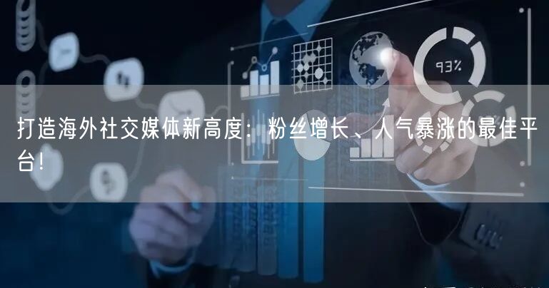 打造海外社交媒体新高度：粉丝增长、人气暴涨的最佳平台！