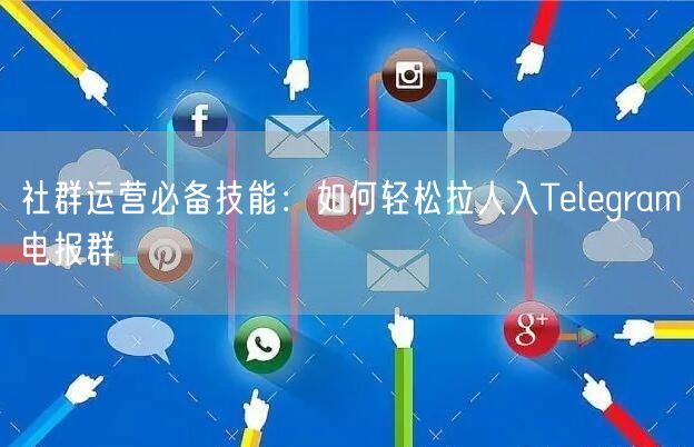 社群运营必备技能：如何轻松拉人入Tele