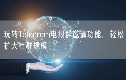 玩转Telegram电报群邀请功能，轻松