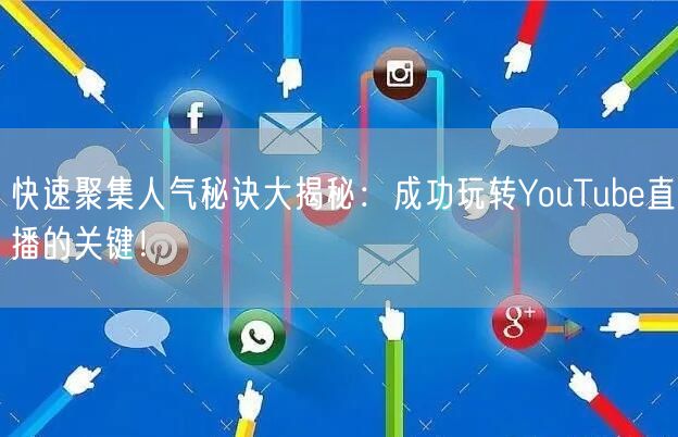 快速聚集人气秘诀大揭秘：成功玩转YouTube直播的关键！