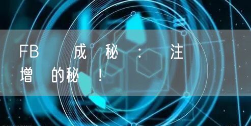 FB專頁成長秘術：關注與點賴雙增長的秘決！