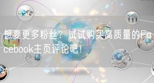 想要更多粉丝？试试购买高质量的Facebook主页评论吧！