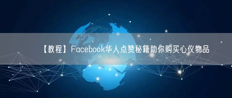 【教程】Facebook华人点赞秘籍助你购买心仪物品