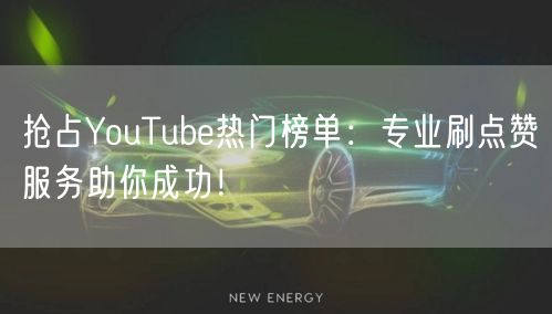 抢占YouTube热门榜单：专业刷点赞服务助你成功！