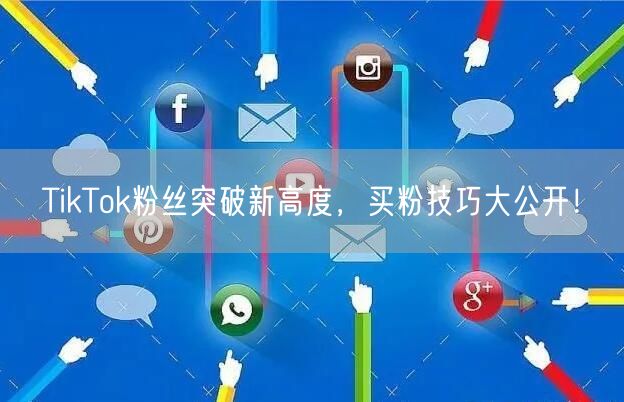TikTok粉丝突破新高度，买粉技巧大公开！