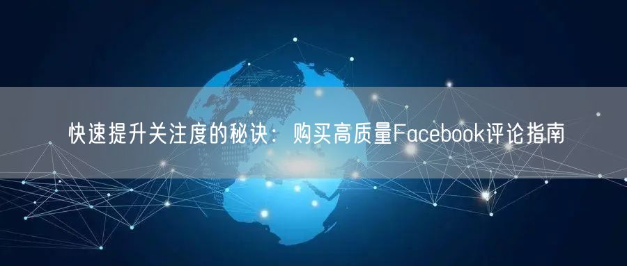快速提升关注度的秘诀：购买高质量Facebook评论指南