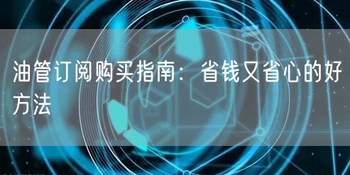 油管订阅购买指南：省钱又省心的好方法